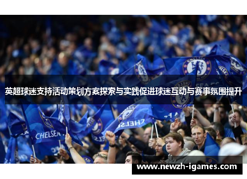 英超球迷支持活动策划方案探索与实践促进球迷互动与赛事氛围提升