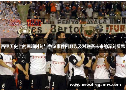 西甲历史上的黑暗时刻与争议事件回顾以及对联赛未来的深刻反思 西甲历史上的黑暗时刻与争议事件回顾以及对联赛未来的深刻反思