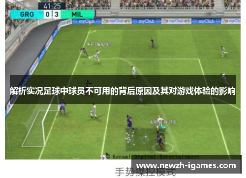 解析实况足球中球员不可用的背后原因及其对游戏体验的影响 解析实况足球中球员不可用的背后原因及其对游戏体验的影响