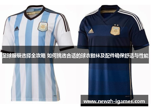 足球服装选择全攻略 如何挑选合适的球衣鞋袜及配件确保舒适与性能 足球服装选择全攻略 如何挑选合适的球衣鞋袜及配件确保舒适与性能