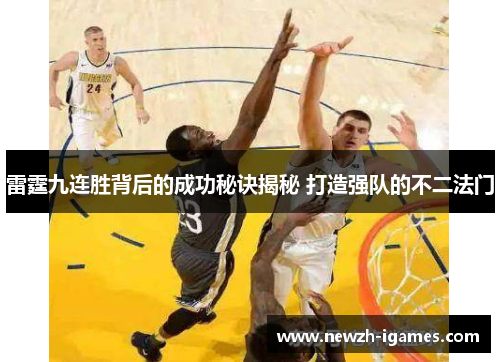 雷霆九连胜背后的成功秘诀揭秘 打造强队的不二法门 雷霆九连胜背后的成功秘诀揭秘 打造强队的不二法门