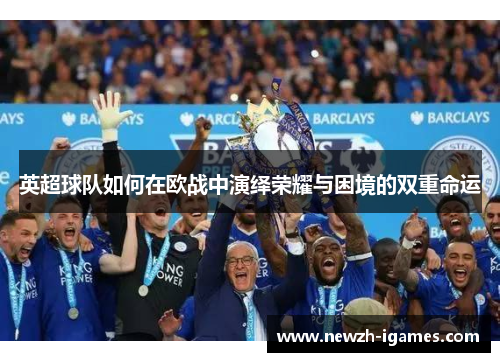 英超球队如何在欧战中演绎荣耀与困境的双重命运